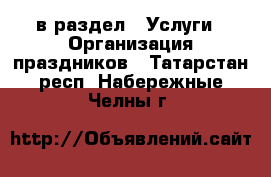  в раздел : Услуги » Организация праздников . Татарстан респ.,Набережные Челны г.